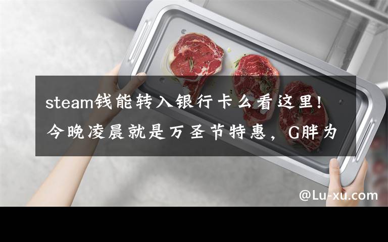 steam钱能转入银行卡么看这里!今晚凌晨就是万圣节特惠，G胖为Steam商店支持微信支付