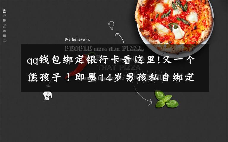 qq钱包绑定银行卡看这里!又一个熊孩子!即墨14岁男孩私自绑定母亲银行卡,玩游戏花掉8万元