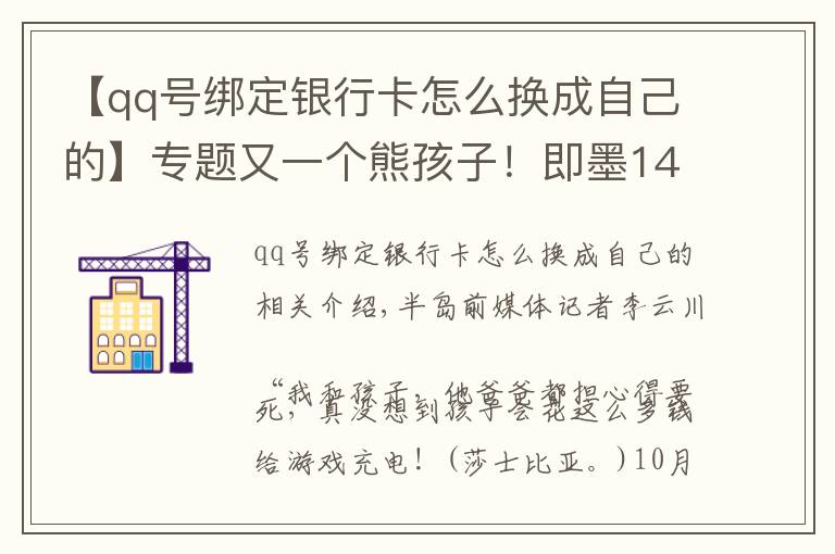 【qq号绑定银行卡怎么换成自己的】专题又一个熊孩子！即墨14岁男孩私自绑定母亲银行卡，玩游戏花掉8万元