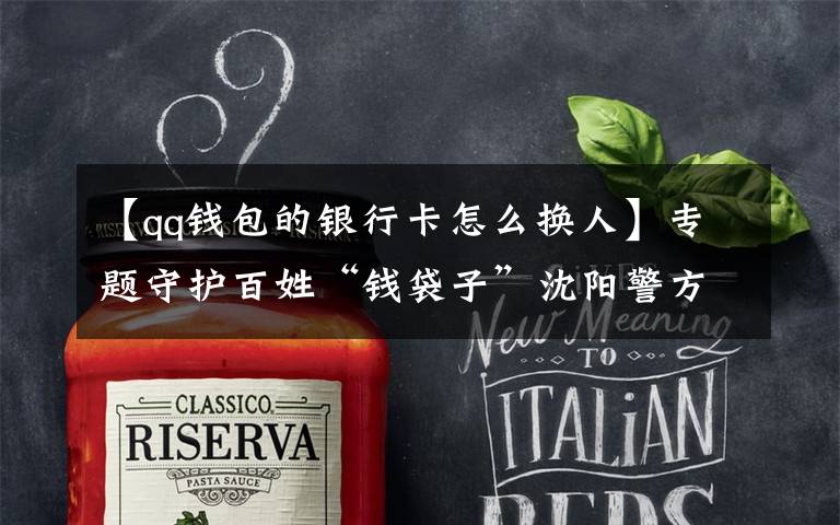 【qq钱包的银行卡怎么换人】专题守护百姓“钱袋子”沈阳警方解析借疫情诈骗