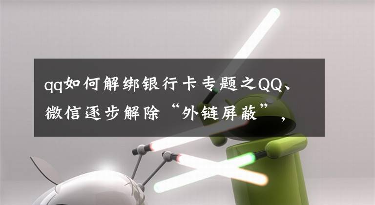 qq如何解绑银行卡专题之QQ、微信逐步解除“外链屏蔽”,电脑端可直接打开淘宝和抖音链接