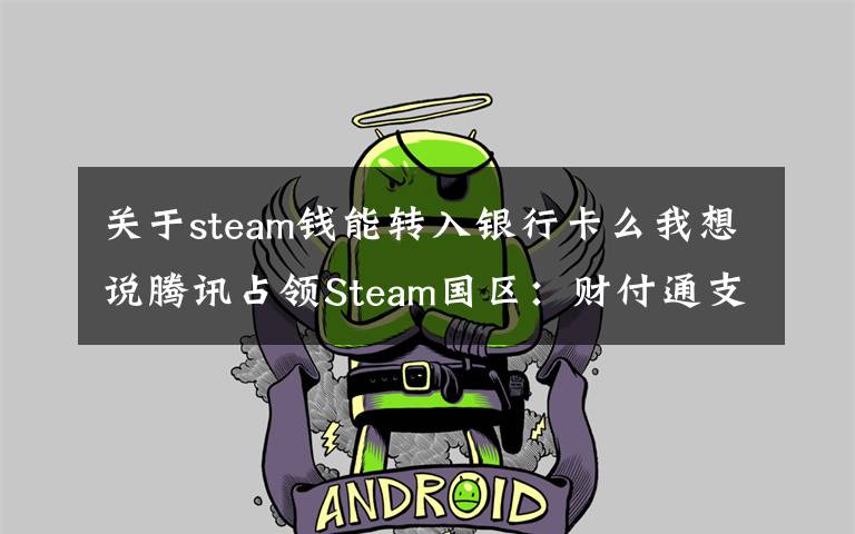 关于steam钱能转入银行卡么我想说腾讯占领Steam国区：财付通支付上线！