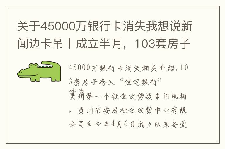 关于45000万银行卡消失我想说新闻边卡吊丨成立半月，103套房子存进“房屋银行”，你存了没？