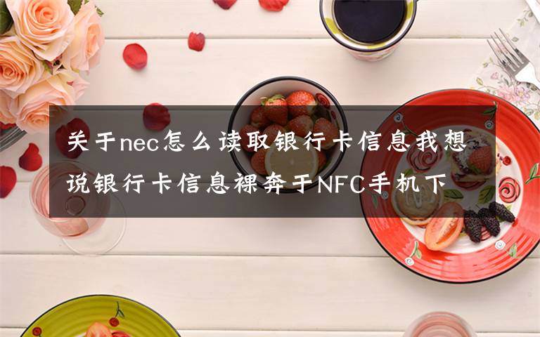 关于nec怎么读取银行卡信息我想说银行卡信息裸奔于NFC手机下
