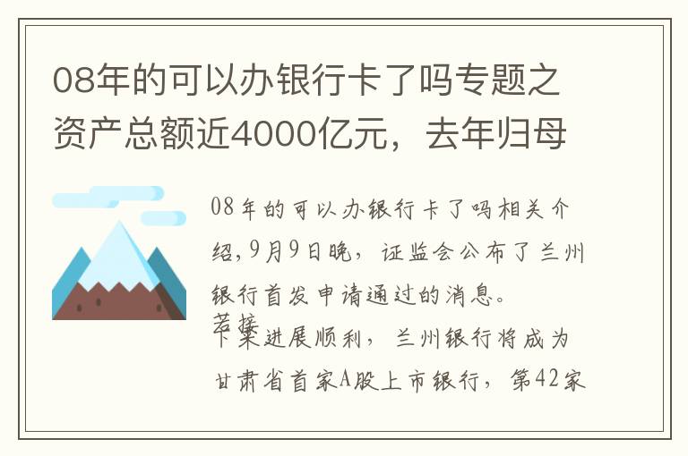 08年的可以办银行卡了吗专题之资产总额近4000亿元,去年归母净利润近15亿元,甘肃首家A股上市银行成色几何?