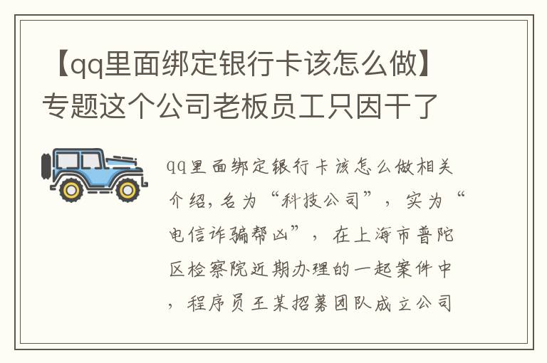 【qq里面绑定银行卡该怎么做】专题这个公司老板员工只因干了一件事,成了电信诈骗帮凶!
