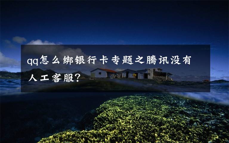 qq怎么绑银行卡专题之腾讯没有人工客服?