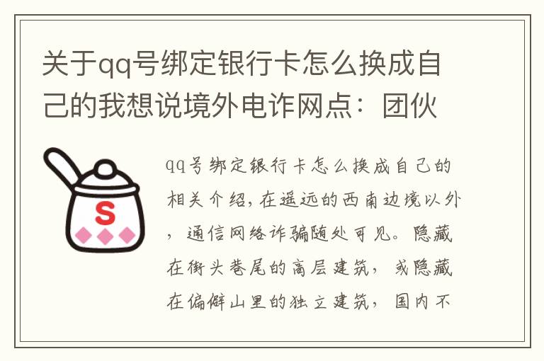 关于qq号绑定银行卡怎么换成自己的我想说境外电诈网点：团伙成员业绩不佳挨饿关水牢 有人想逃跳楼摔断腿