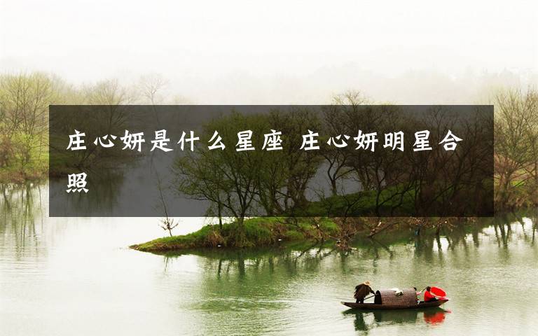 庄心妍是什么星座 庄心妍明星合照