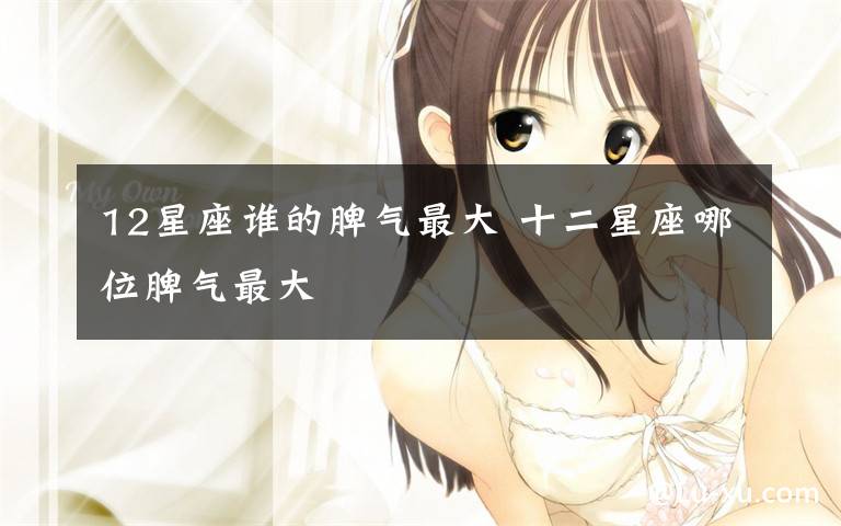 12星座谁的脾气最大 十二星座哪位脾气最大