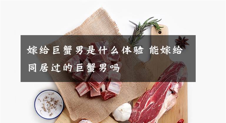 嫁给巨蟹男是什么体验 能嫁给同居过的巨蟹男吗