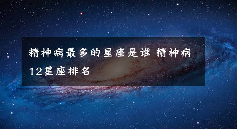 精神病最多的星座是谁 精神病12星座排名