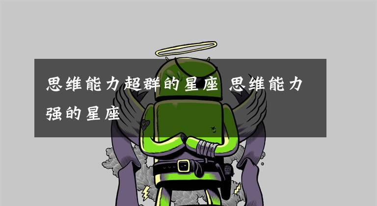 思维能力超群的星座 思维能力强的星座