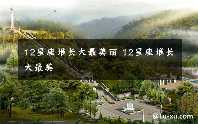 12星座谁长大最美丽 12星座谁长大最美