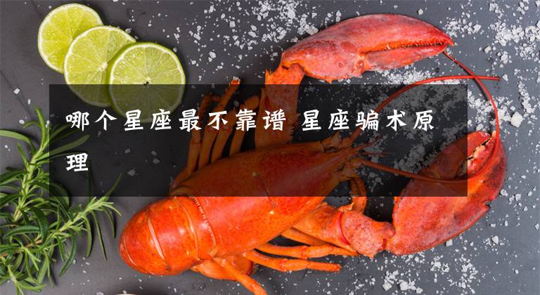 哪个星座最不靠谱 星座骗术原理