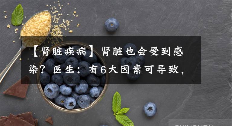 【肾脏疾病】肾脏也会受到感染？医生：有6大因素可导致，腰疼或许暗示它来了