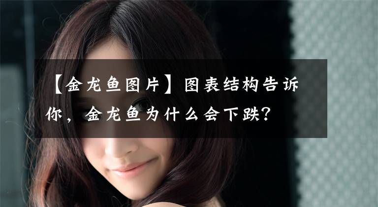 【金龙鱼图片】图表结构告诉你，金龙鱼为什么会下跌？