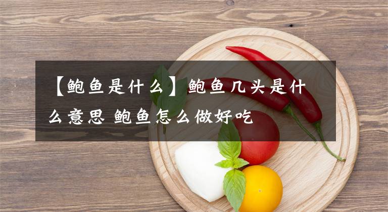 【鲍鱼是什么】鲍鱼几头是什么意思 鲍鱼怎么做好吃