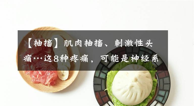 【抽搐】肌肉抽搐、刺激性头痛…这8种疼痛，可能是神经系统疾病的信号