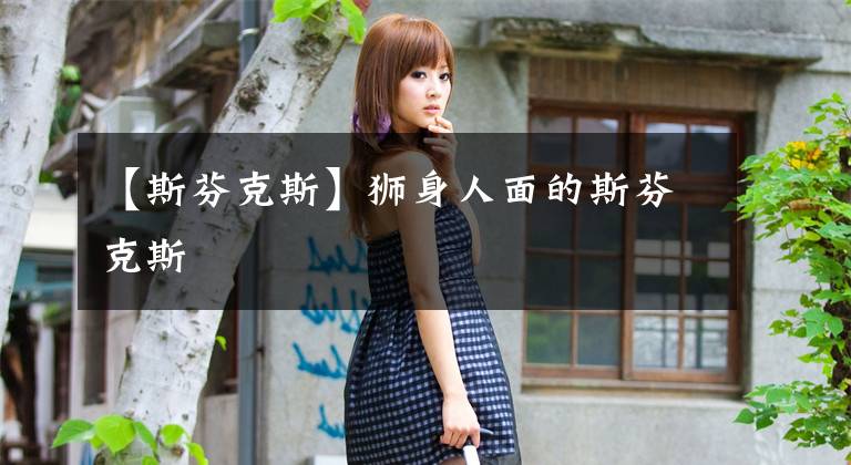 【斯芬克斯】狮身人面的斯芬克斯