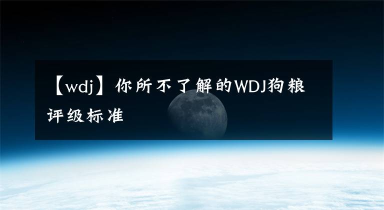 【wdj】你所不了解的WDJ狗粮评级标准