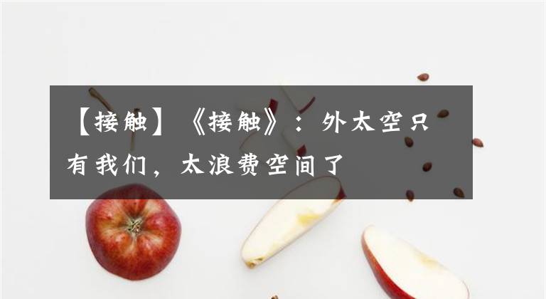 【接触】《接触》:外太空只有我们,太浪费空间了