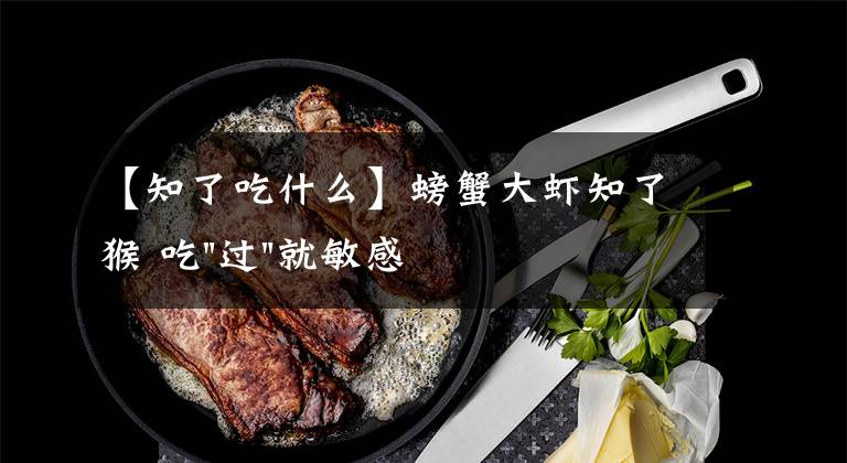 【知了吃什么】螃蟹大虾知了猴 吃"过"就敏感