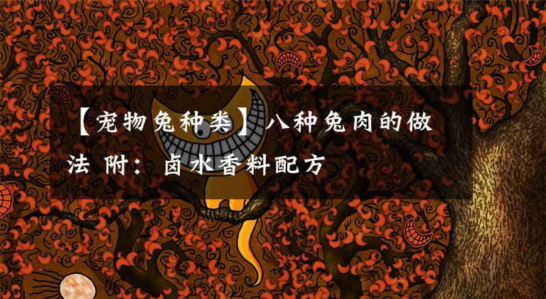 【宠物兔种类】八种兔肉的做法 附:卤水香料配方