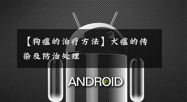 【狗瘟的治疗方法】犬瘟的传染及防治处理