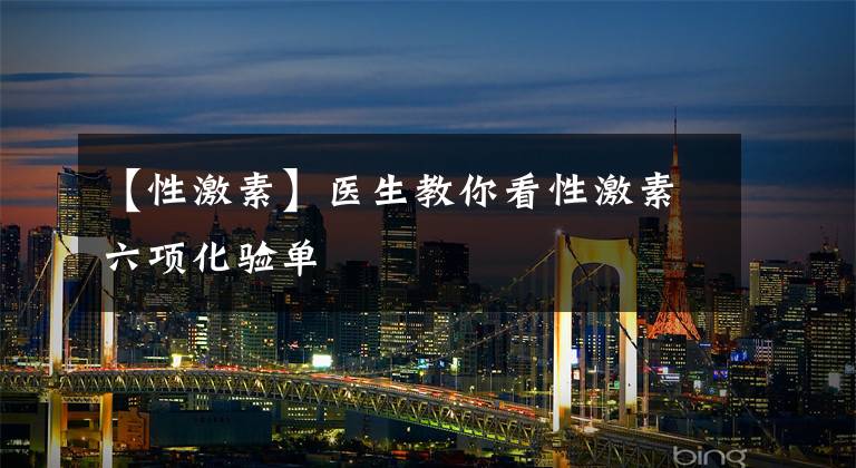 【性激素】医生教你看性激素六项化验单