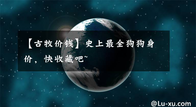【古牧价钱】史上最全狗狗身价，快收藏吧~