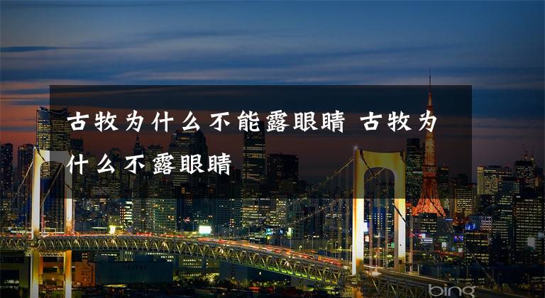 古牧为什么不能露眼睛 古牧为什么不露眼睛