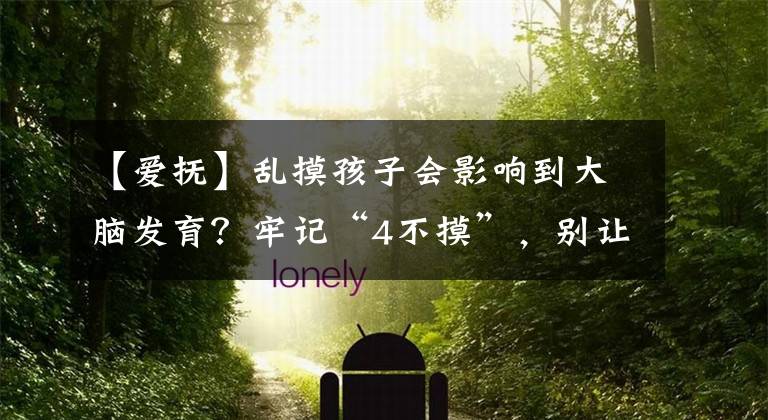 【爱抚】乱摸孩子会影响到大脑发育？牢记“4不摸”，别让外人“下黑手”