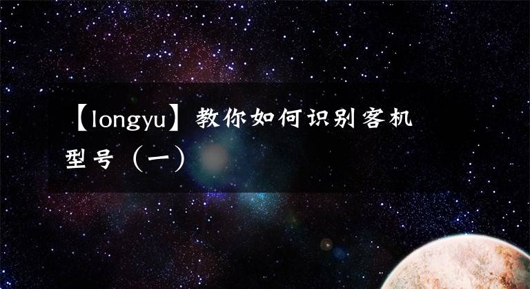 【longyu】教你如何识别客机型号（一）