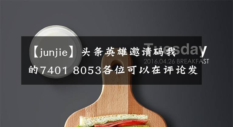 【junjie】头条英雄邀请码我的7401 8053各位可以在评论发布你的邀请码