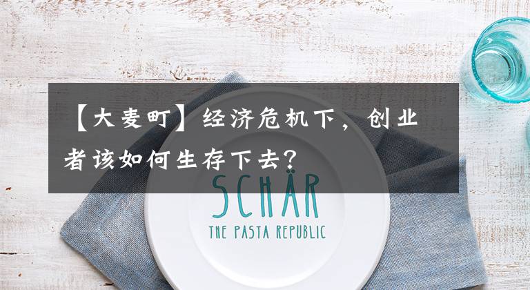 【大麦町】经济危机下，创业者该如何生存下去？