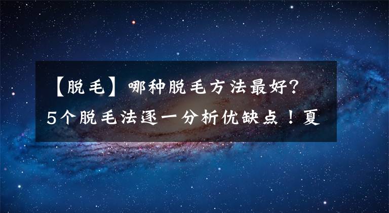 【脱毛】哪种脱毛方法最好？5个脱毛法逐一分析优缺点！夏日必知