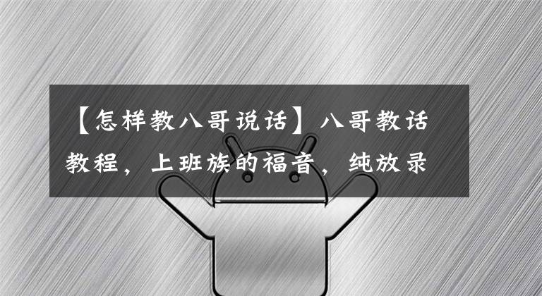 【怎样教八哥说话】八哥教话教程，上班族的福音，纯放录音也能开口，这鸭子是重点