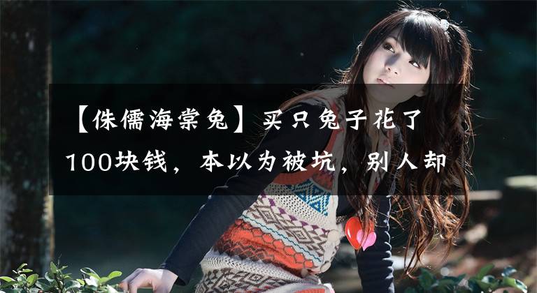 【侏儒海棠兔】买只兔子花了100块钱，本以为被坑，别人却告诉我赚大了！