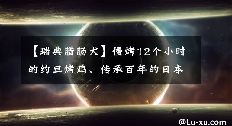 【瑞典腊肠犬】慢烤12个小时的约旦烤鸡、传承百年的日本寿司,现在都有大优惠