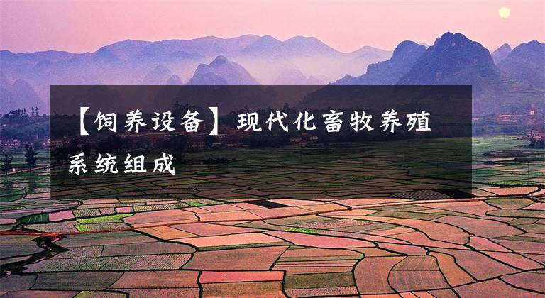【饲养设备】现代化畜牧养殖系统组成