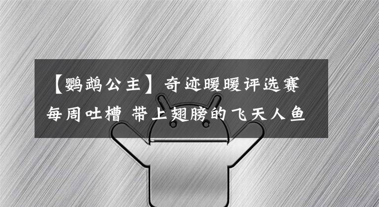 【鹦鹉公主】奇迹暖暖评选赛每周吐槽 带上翅膀的飞天人鱼