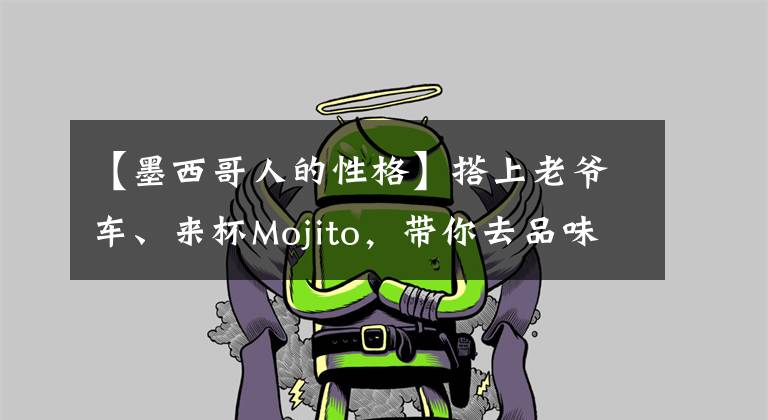 【墨西哥人的性格】搭上老爷车、来杯Mojito,带你去品味世界酒文化
