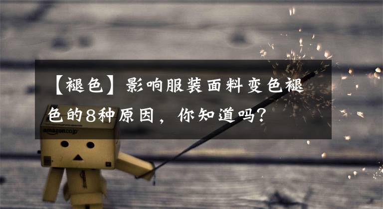 【褪色】影响服装面料变色褪色的8种原因，你知道吗？