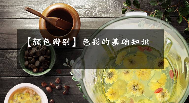 【颜色辨别】色彩的基础知识
