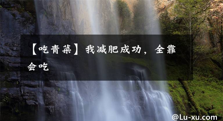 【吃青菜】我减肥成功，全靠会吃