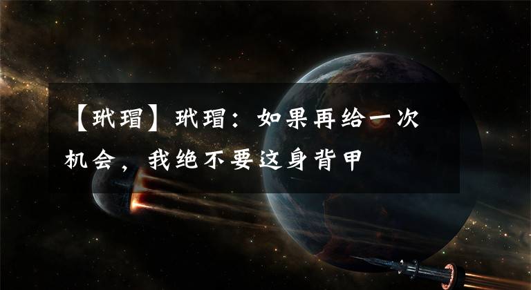 【玳瑁】玳瑁：如果再给一次机会，我绝不要这身背甲