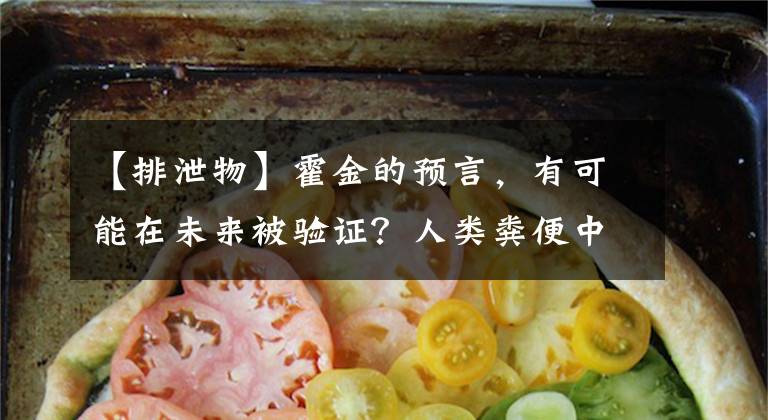 【排泄物】霍金的预言,有可能在未来被验证?人类粪便中已发现塑料微颗粒