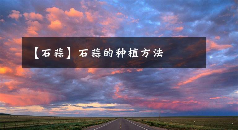 【石蒜】石蒜的种植方法