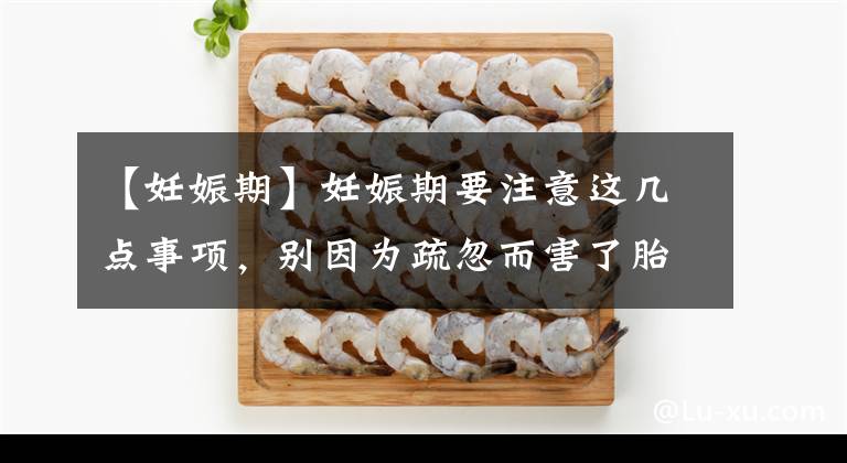 【妊娠期】妊娠期要注意这几点事项,别因为疏忽而害了胎儿,孕妈可要注意!